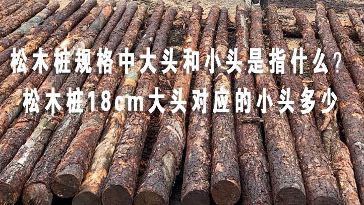 松木樁規(guī)格中大頭和小頭是指什么？松木樁18cm大頭對(duì)應(yīng)的小頭多少